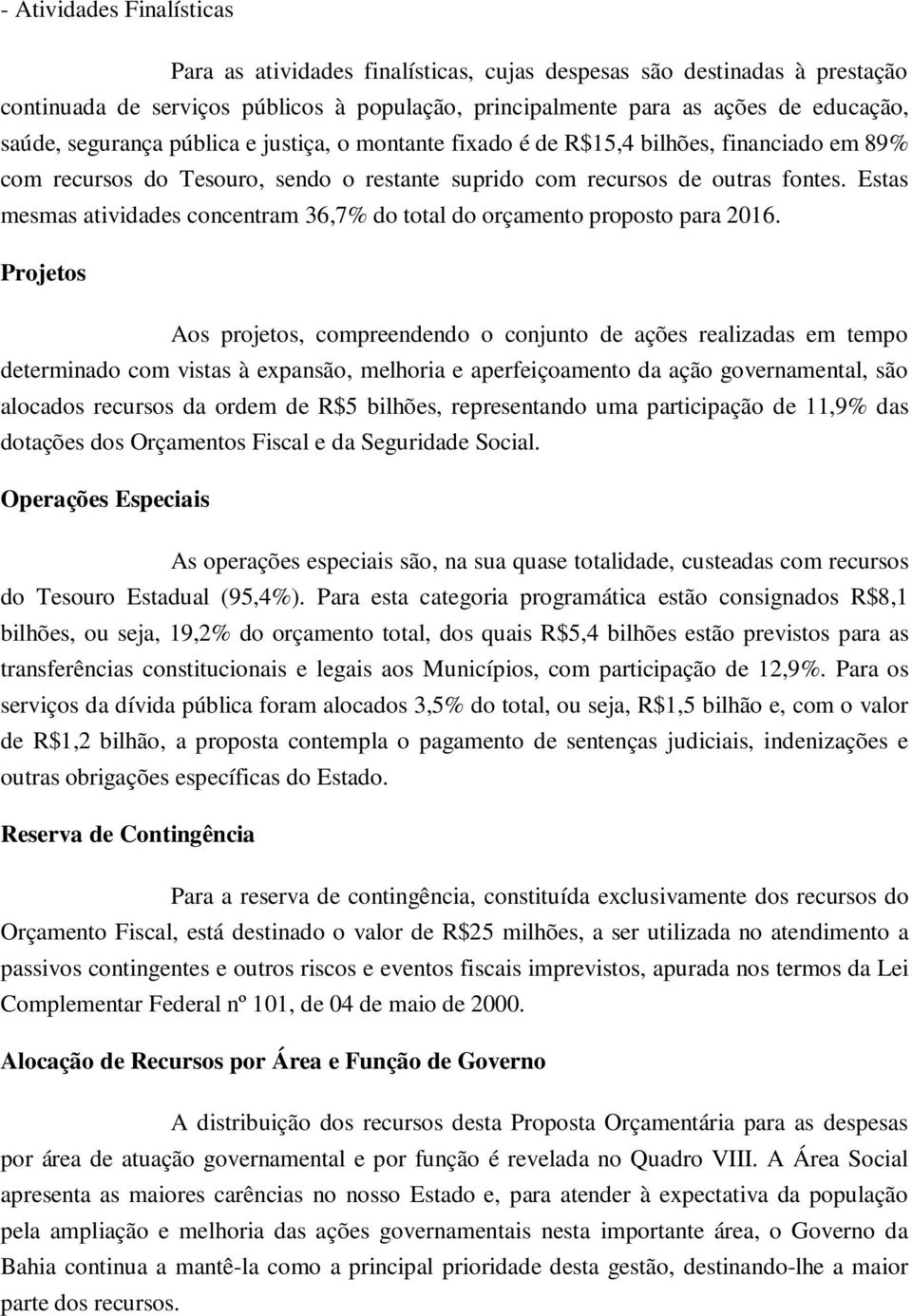 Estas mesmas atividades concentram 36,7% do total do orçamento proposto para 2016.