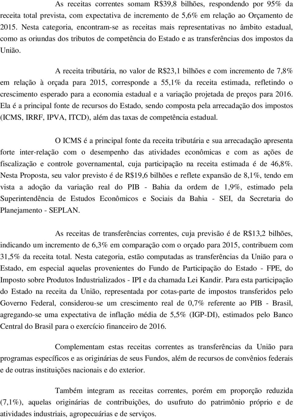 A receita tributária, no valor de R$23,1 bilhões e com incremento de 7,8% em relação à orçada para 2015, corresponde a 55,1% da receita estimada, refletindo o crescimento esperado para a economia