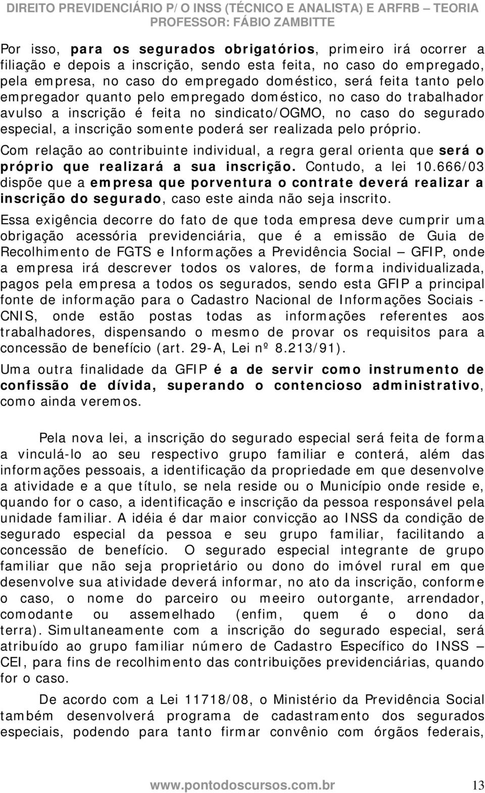 próprio. Com relação ao contribuinte individual, a regra geral orienta que será o próprio que realizará a sua inscrição. Contudo, a lei 10.