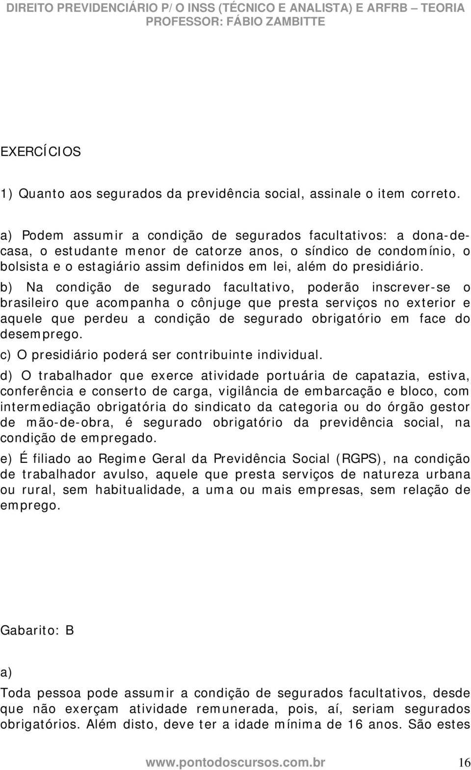 b) Na condição de segurado facultativo, poderão inscrever-se o brasileiro que acompanha o cônjuge que presta serviços no exterior e aquele que perdeu a condição de segurado obrigatório em face do