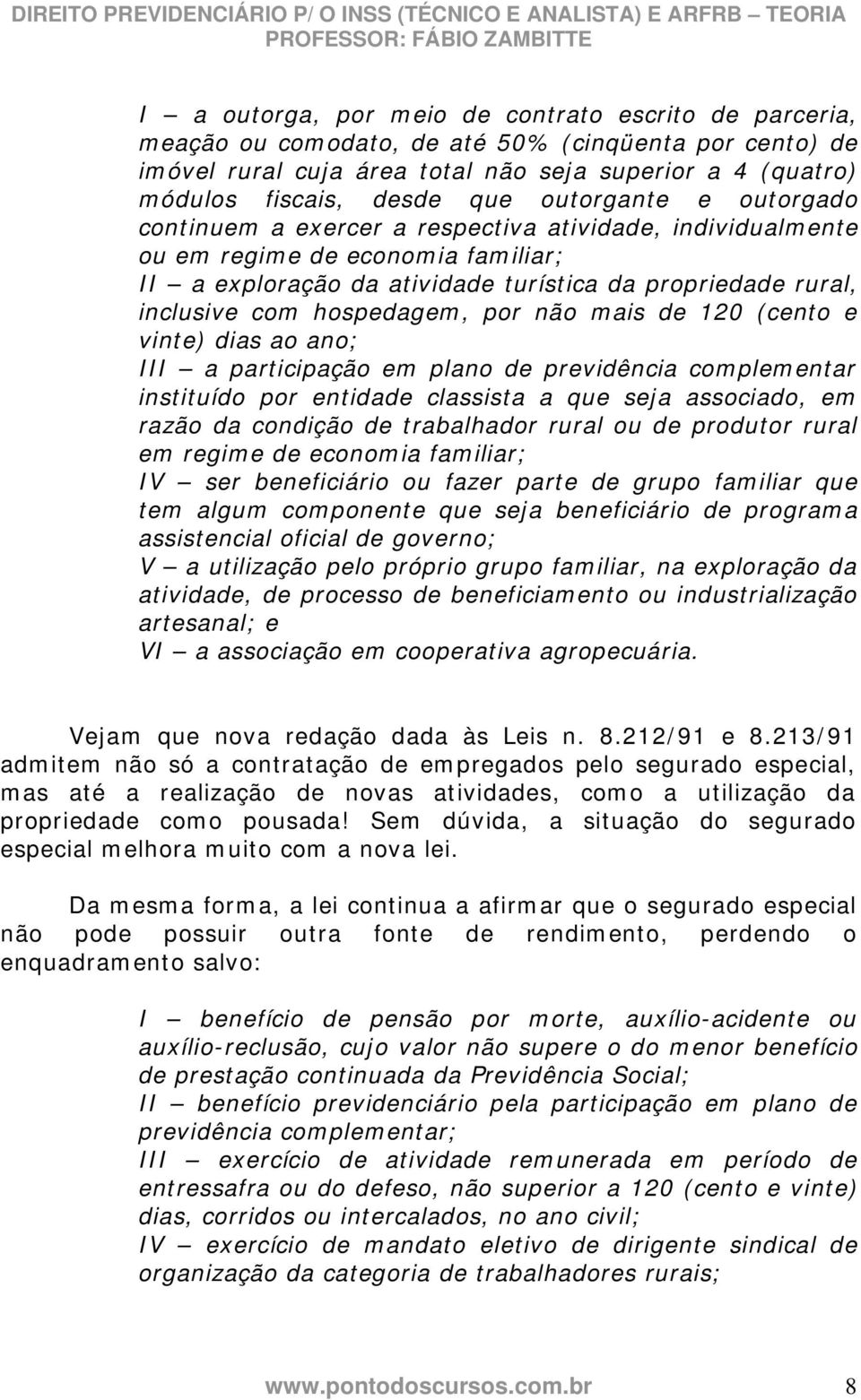 hospedagem, por não mais de 120 (cento e vinte) dias ao ano; III a participação em plano de previdência complementar instituído por entidade classista a que seja associado, em razão da condição de