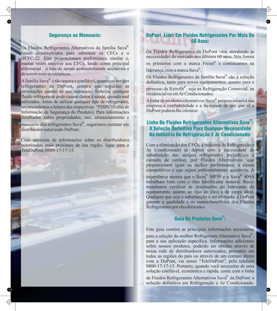 A família Suva é tão segura e confiável, quanto os antigos refrigerantes da DuPont, sempre que seguidas as orientações quanto ao seu manuseio.