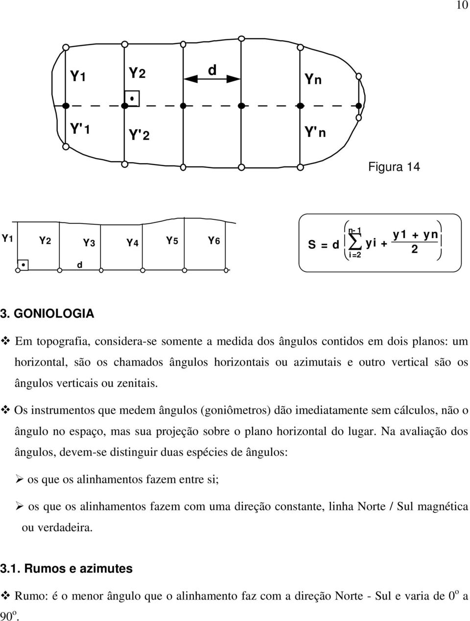 verticais ou zenitais. Os instrumentos que medem ângulos (goniômetros) dão imediatamente sem cálculos, não o ângulo no espaço, mas sua projeção sobre o plano horizontal do lugar.