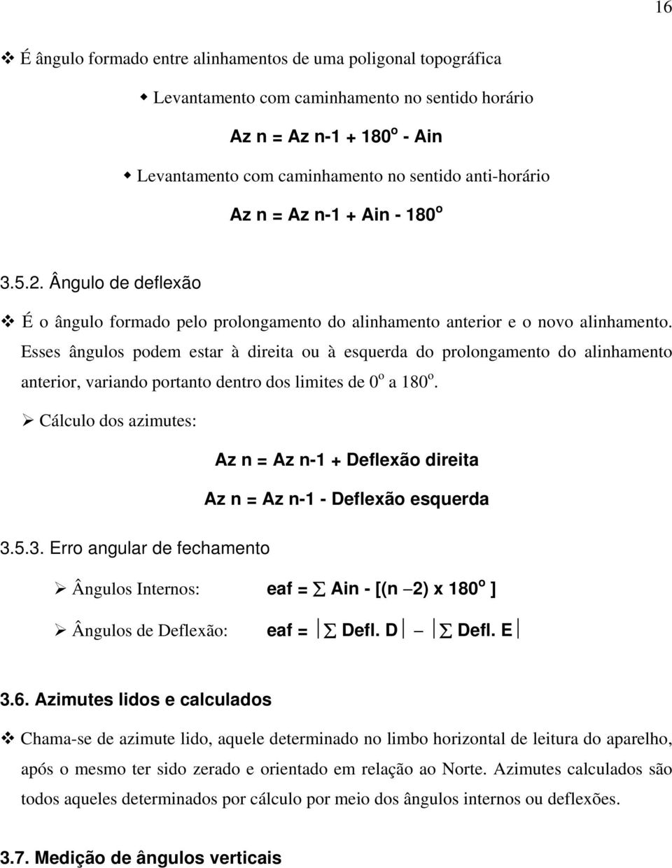 Esses ângulos podem estar à direita ou à esquerda do prolongamento do alinhamento anterior, variando portanto dentro dos limites de 0 o a 180 o.