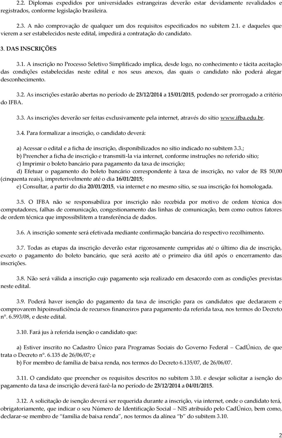 e daqueles que vierem a ser estabelecidos neste edital, impedirá a contratação do candidato. 3. DAS INSCRIÇÕES 3.1.