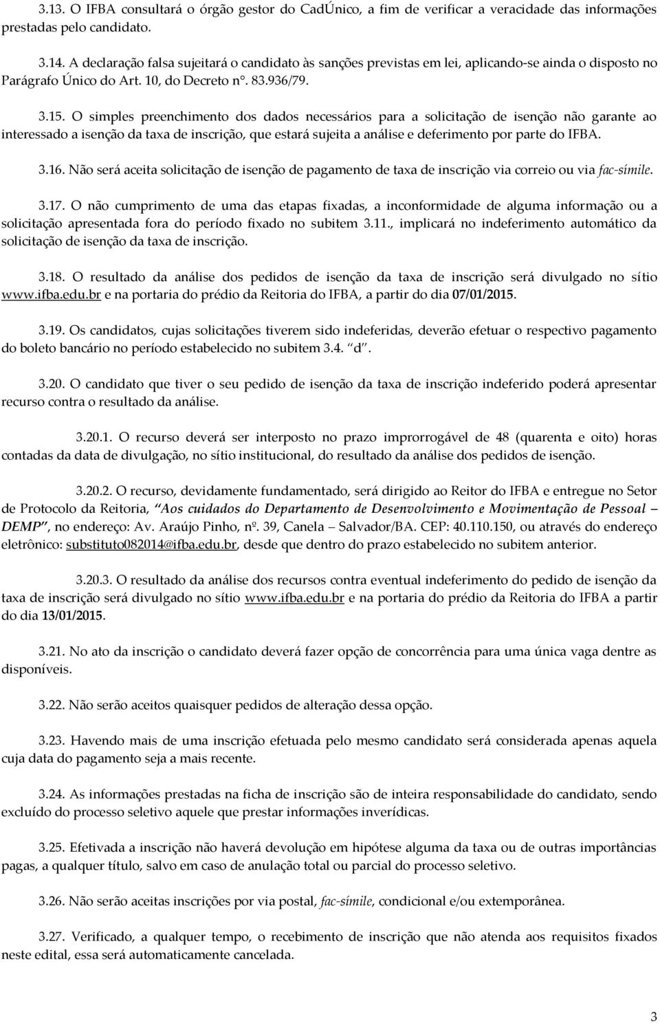 O simples preenchimento dos dados necessários para a solicitação de isenção não garante ao interessado a isenção da taxa de inscrição, que estará sujeita a análise e deferimento por parte do IFBA. 3.