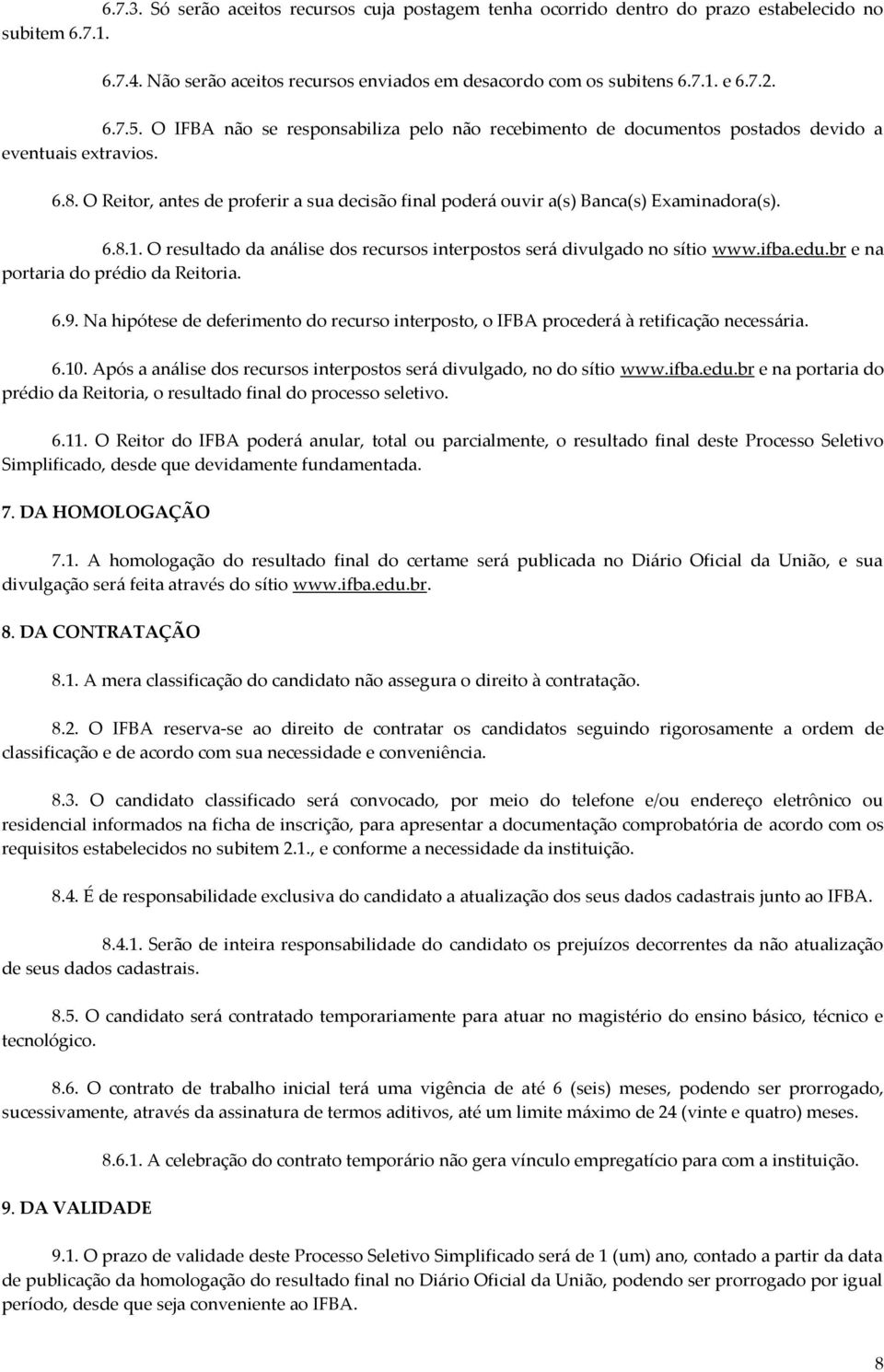 6.8.1. O resultado da análise dos recursos interpostos será divulgado no sítio www.ifba.edu.br e na portaria do prédio da Reitoria. 6.9.