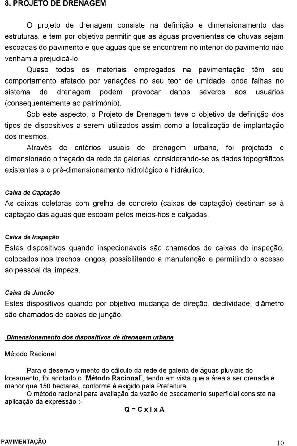 Quase todos os materiais empregados na pavimentação têm seu comportamento afetado por variações no seu teor de umidade, onde falhas no sistema de drenagem podem provocar danos severos aos usuários