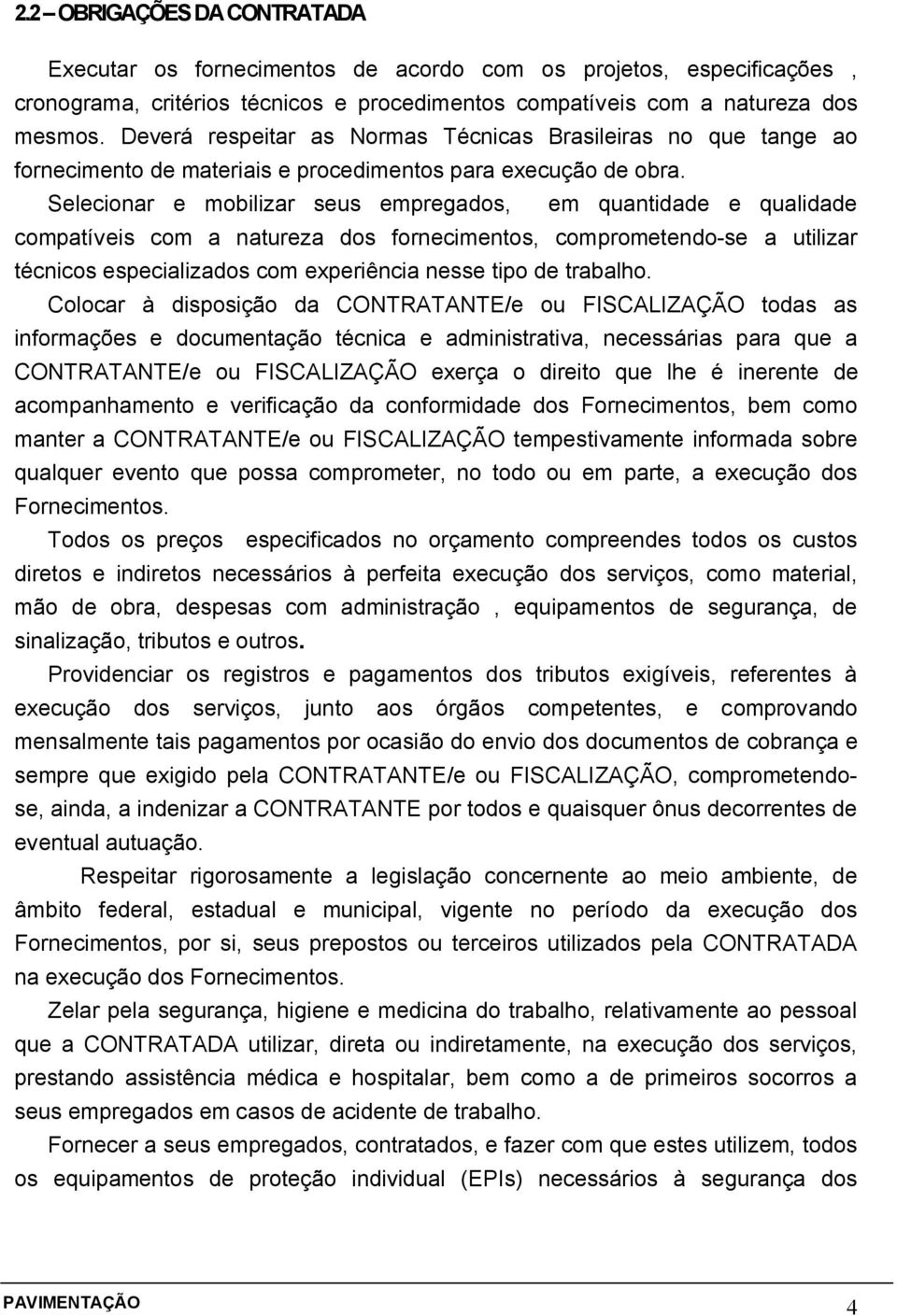 Selecionar e mobilizar seus empregados, em quantidade e qualidade compatíveis com a natureza dos fornecimentos, comprometendo-se a utilizar técnicos especializados com experiência nesse tipo de