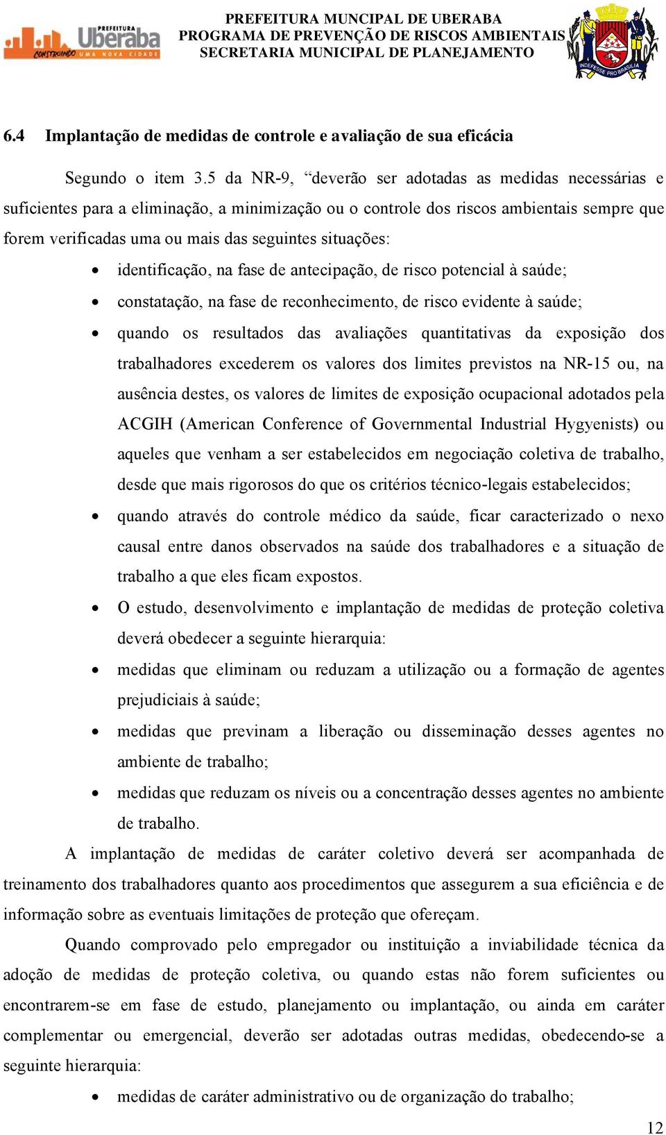 situaåçes: identificaåño, na fase de antecipaåño, de risco potencial ë saéde; constataåño, na fase de reconhecimento, de risco evidente ë saéde; quando os resultados das avaliaåçes quantitativas da