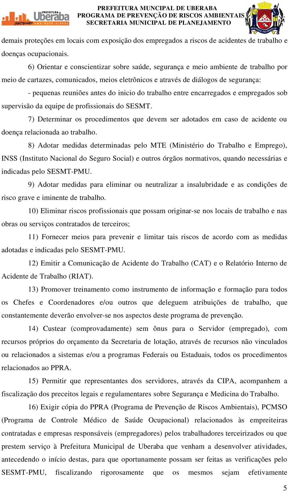 inicio do trabalho entre encarregados e empregados sob supervisão da equipe de profissionais do SESMT.