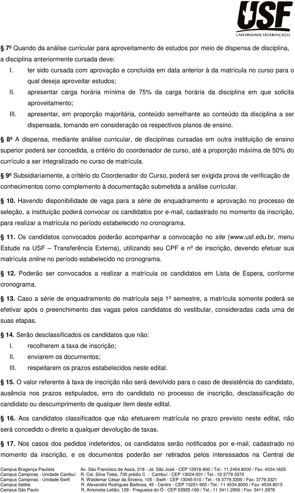 apresentar carga horária mínima de 75% da carga horária da disciplina em que solicita aproveitamento; III.