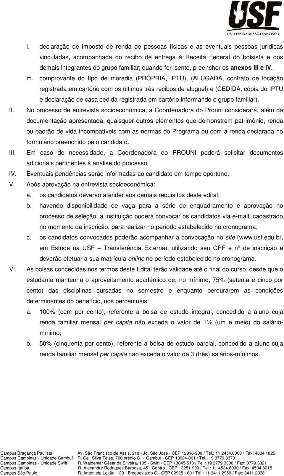 comprovante do tipo de moradia (PRÓPRIA, IPTU), (ALUGADA, contrato de locação registrada em cartório com os últimos três recibos de aluguel) e (CEDIDA, cópia do IPTU e declaração de casa cedida