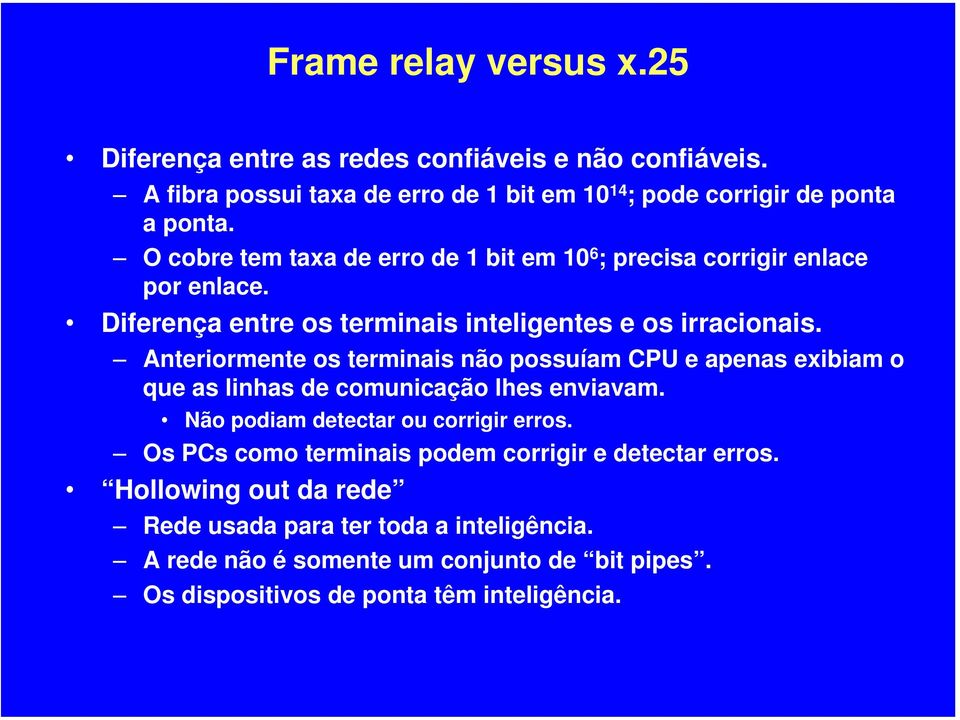 Anteriormente os terminais não possuíam CPU e apenas exibiam o que as linhas de comunicação lhes enviavam. Não podiam detectar ou corrigir erros.