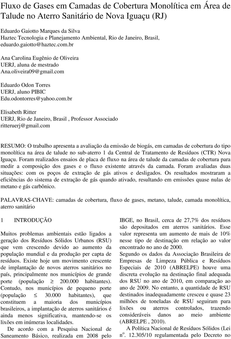 com RESUMO: O trabalho apresenta a avaliação da emissão de biogás, em camadas de cobertura do tipo monolítica na área de talude no sub-aterro 1 da Central de Tratamento de Resíduos (CTR) Nova Iguaçu.