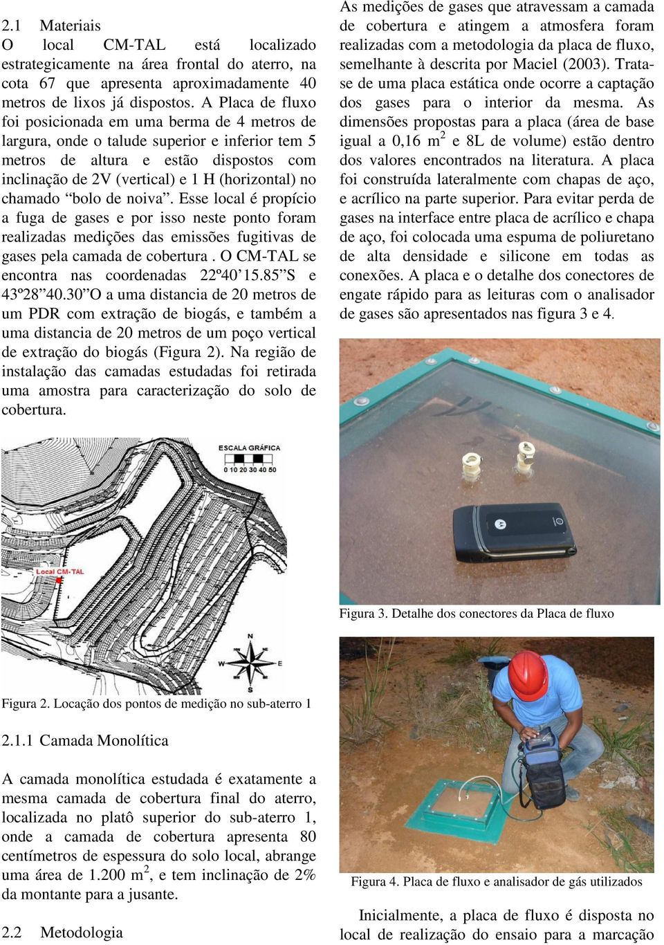 chamado bolo de noiva. Esse local é propício a fuga de gases e por isso neste ponto foram realizadas medições das emissões fugitivas de gases pela camada de cobertura.