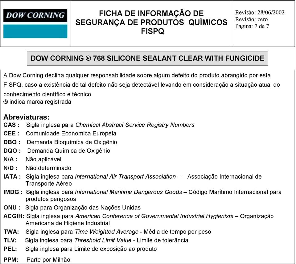 Demanda Bioquímica de Oxigênio DQO : Demanda Química de Oxigênio : Não aplicável : Não determinado IATA : Sigla inglesa para International Air Transport Association Associação Internacional de