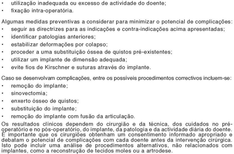 anteriores; estabilizar deformações por colapso; proceder a uma substituição óssea de quistos pré-existentes; utilizar um implante de dimensão adequada; evite fios de Kirschner e suturas através do