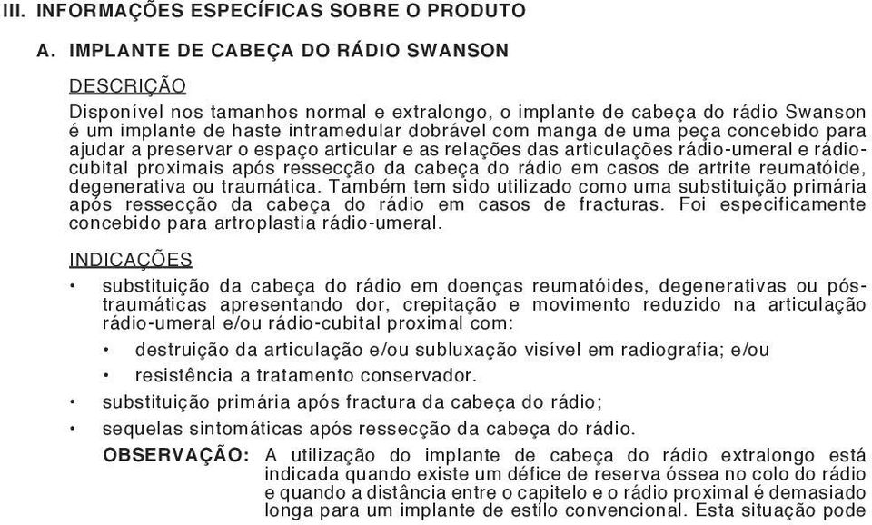 concebido para ajudar a preservar o espaço articular e as relações das articulações rádio-umeral e rádiocubital proximais após ressecção da cabeça do rádio em casos de artrite reumatóide,