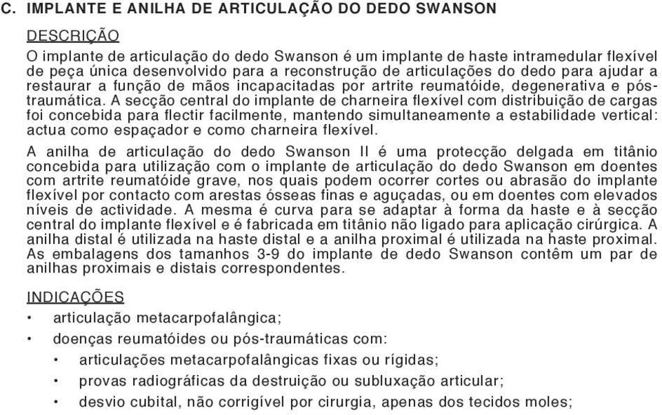 A secção central do implante de charneira flexível com distribuição de cargas foi concebida para flectir facilmente, mantendo simultaneamente a estabilidade vertical: actua como espaçador e como