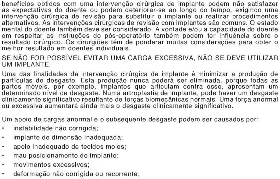 A vontade e/ou a capacidade do doente em respeitar as instruções do pós-operatório também podem ter influência sobre o resultado cirúrgico.