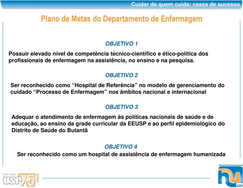 OBJETIVO 2 Ser reconhecido como Hospital de Referência no modelo de gerenciamento do cuidado Processo de Enfermagem nos âmbitos nacional e internacional