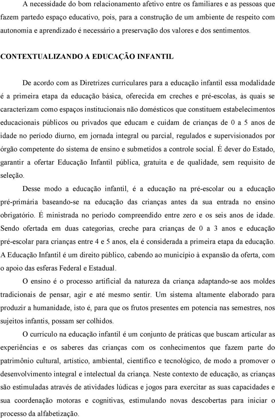 CONTEXTUALIZANDO A EDUCAÇÃO INFANTIL De acordo com as Diretrizes curriculares para a educação infantil essa modalidade é a primeira etapa da educação básica, oferecida em creches e pré-escolas, às