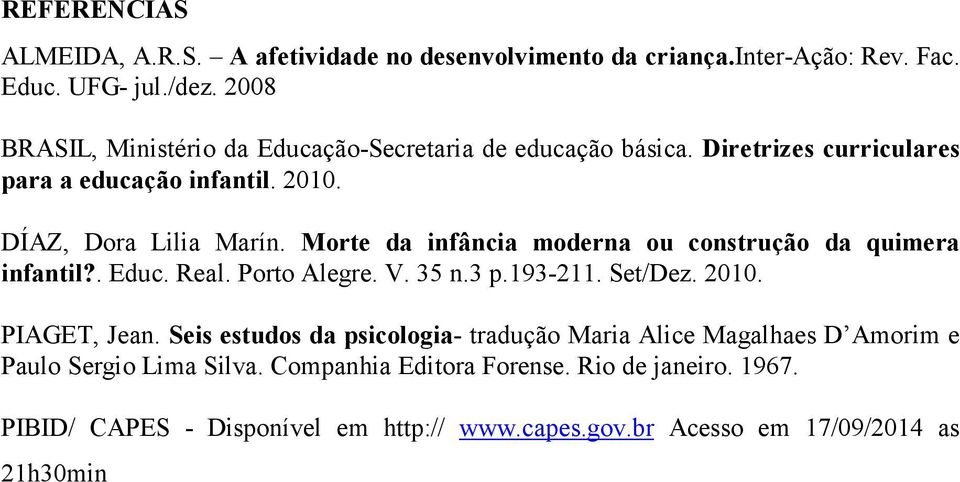 Morte da infância moderna ou construção da quimera infantil?. Educ. Real. Porto Alegre. V. 35 n.3 p.193-211. Set/Dez. 2010. PIAGET, Jean.
