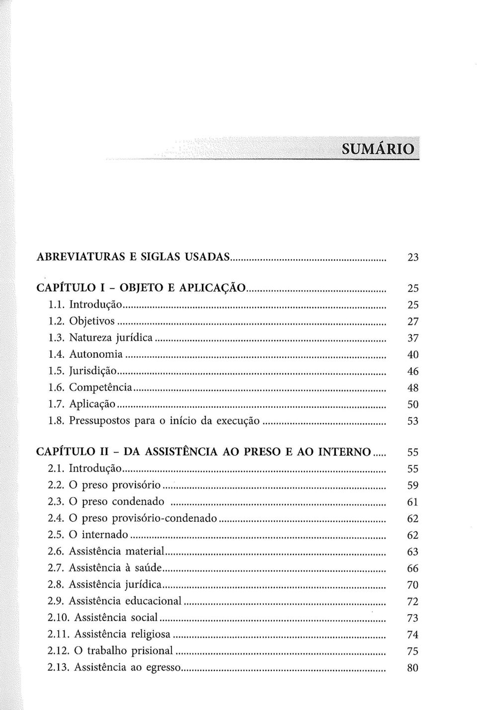 .. 59 2.3. O preso condenado... 61 2.4. O preso provisório-condenado...... 62 2.5. O internado... 62 2.6. Assistência material... 63 2.7. Assistência à saúde... 66 2.8. Assistência jurídica.