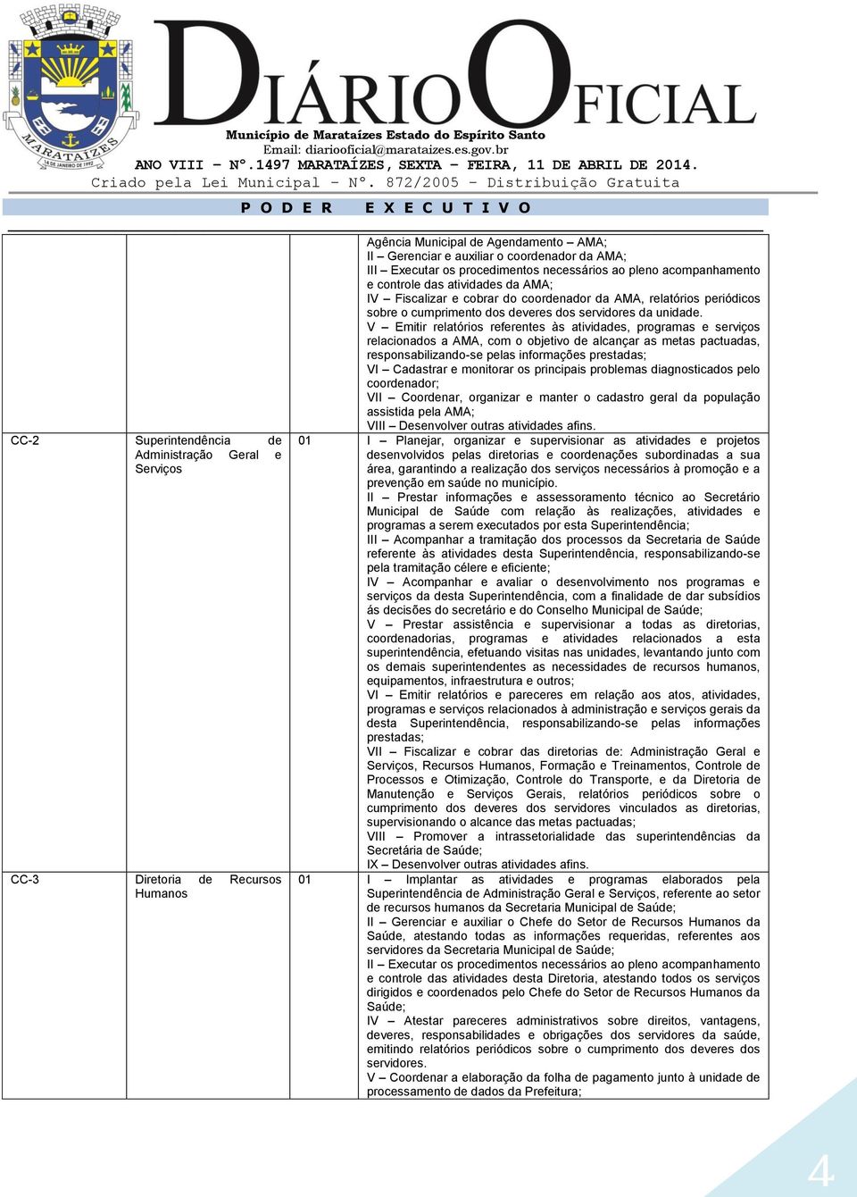 V Emitir relatórios referentes às atividades, programas e serviços relacionados a AMA, com o objetivo de alcançar as metas pactuadas, responsabilizando-se pelas informações prestadas; VI Cadastrar e