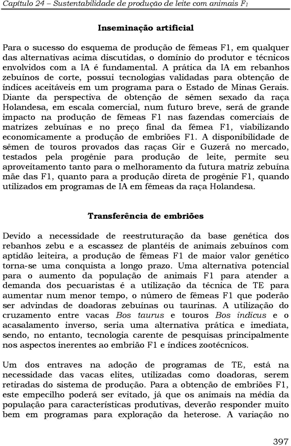 A prática da IA em rebanhos zebuínos de corte, possui tecnologias validadas para obtenção de índices aceitáveis em um programa para o Estado de Minas Gerais.