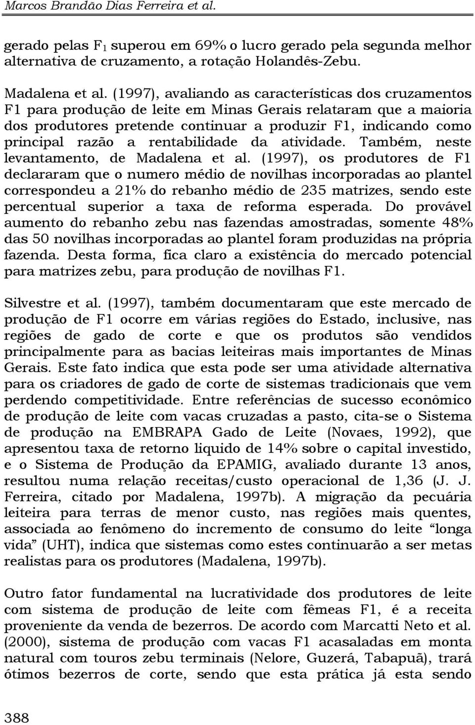 a rentabilidade da atividade. Também, neste levantamento, de Madalena et al.