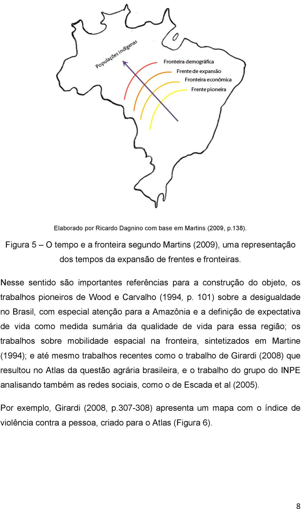 101) sobre a desigualdade no Brasil, com especial atenção para a Amazônia e a definição de expectativa de vida como medida sumária da qualidade de vida para essa região; os trabalhos sobre mobilidade