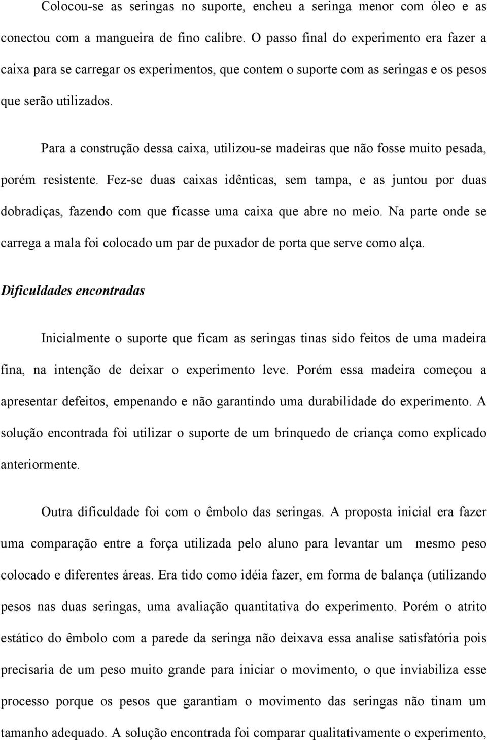 Para a construção dessa caixa, utilizou-se madeiras que não fosse muito pesada, porém resistente.