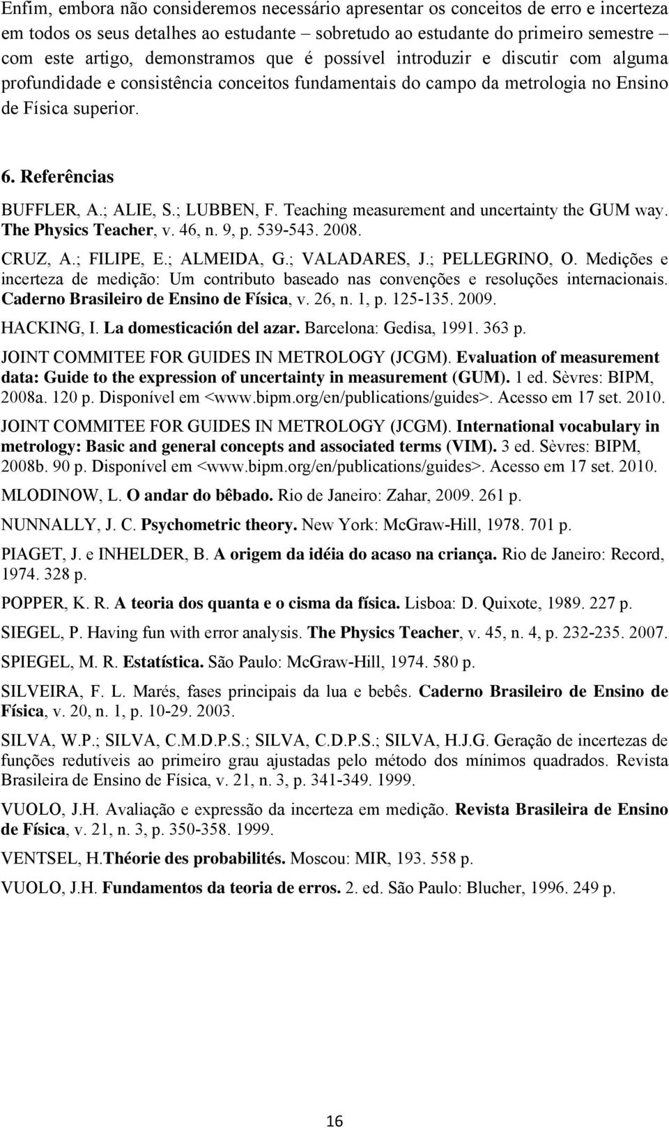 Teaching measurement and uncertainty the GUM way. The Physics Teacher, v. 46, n. 9, p. 539-543. 2008. CRUZ, A.; FILIPE, E.; ALMEIDA, G.; VALADARES, J.; PELLEGRINO, O.
