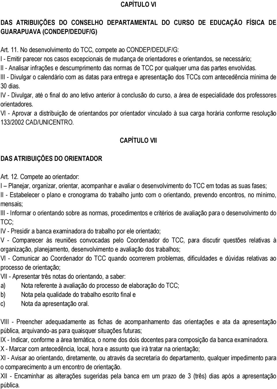 normas de TCC por qualquer uma das partes envolvidas. III - Divulgar o calendário com as datas para entrega e apresentação dos TCCs com antecedência mínima de 30 dias.