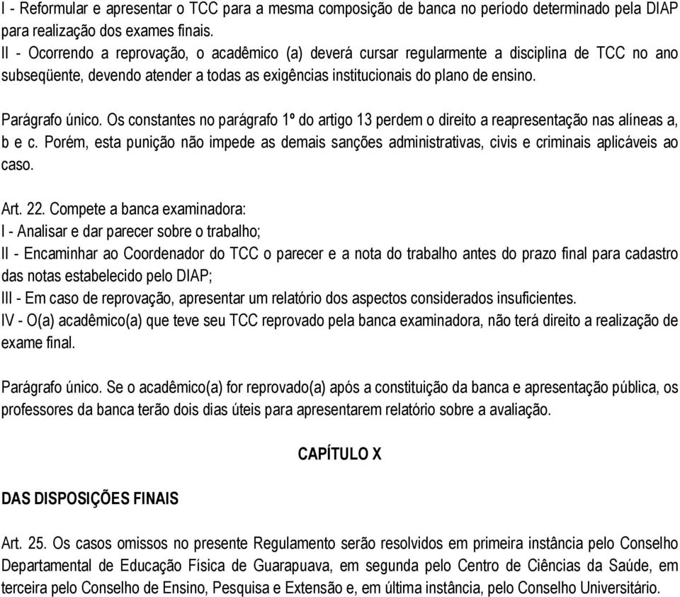 Parágrafo único. Os constantes no parágrafo 1º do artigo 13 perdem o direito a reapresentação nas alíneas a, b e c.