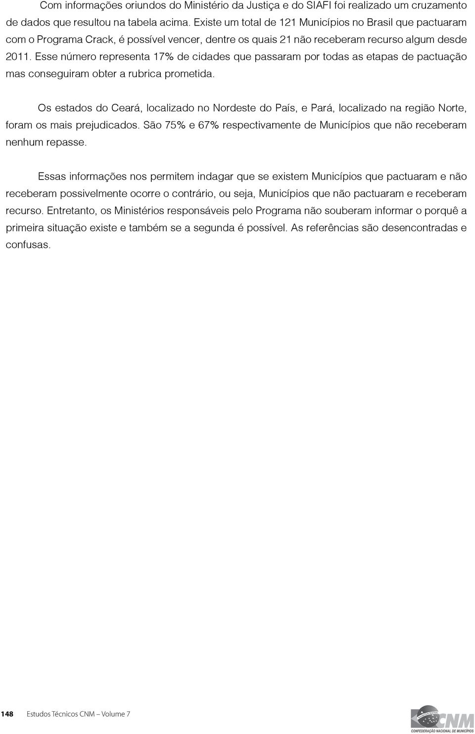 Esse número representa 17% de cidades que passaram por todas as etapas de pactuação mas conseguiram obter a rubrica prometida.