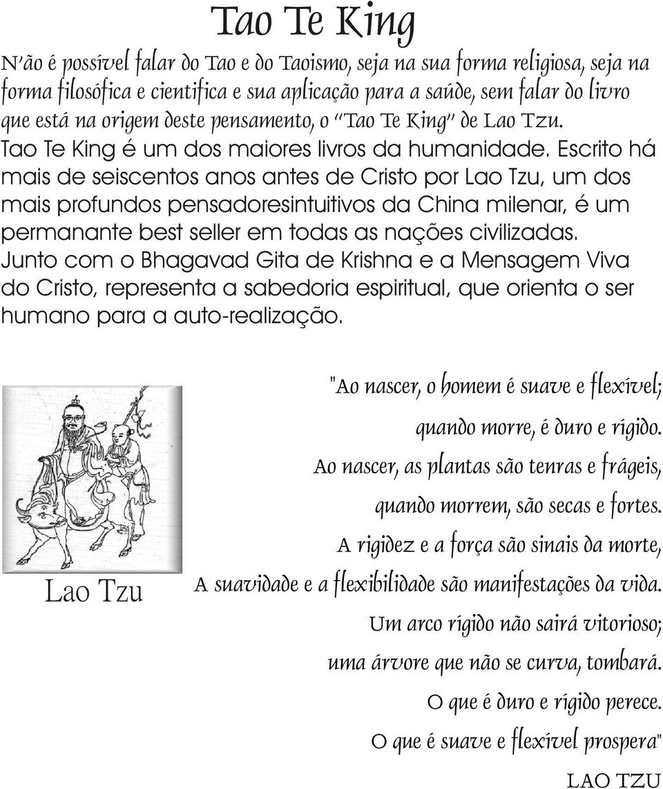 Escrito há mais de seiscentos anos antes de Cristo por Lao Tzu, um dos mais profundos pensadoresintuitivos da China milenar, é um permanante best seller em todas as nações civilizadas.