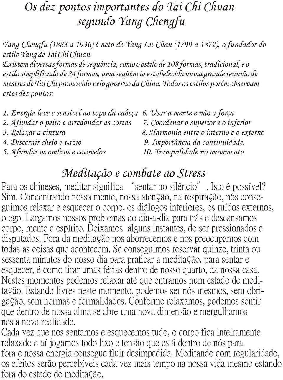 pelo governo da China. Todos os estilos porém observam estes dez pontos: 1. Energia leve e sensível no topo da cabeça 6. Usar a mente e não a força 2. Afundar o peito e arredondar as costas 7.