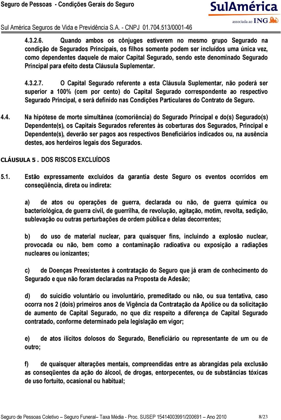 Segurado, sendo este denominado Segurado Principal para efeito desta Cláusula Suplementar. 4.3.2.7.