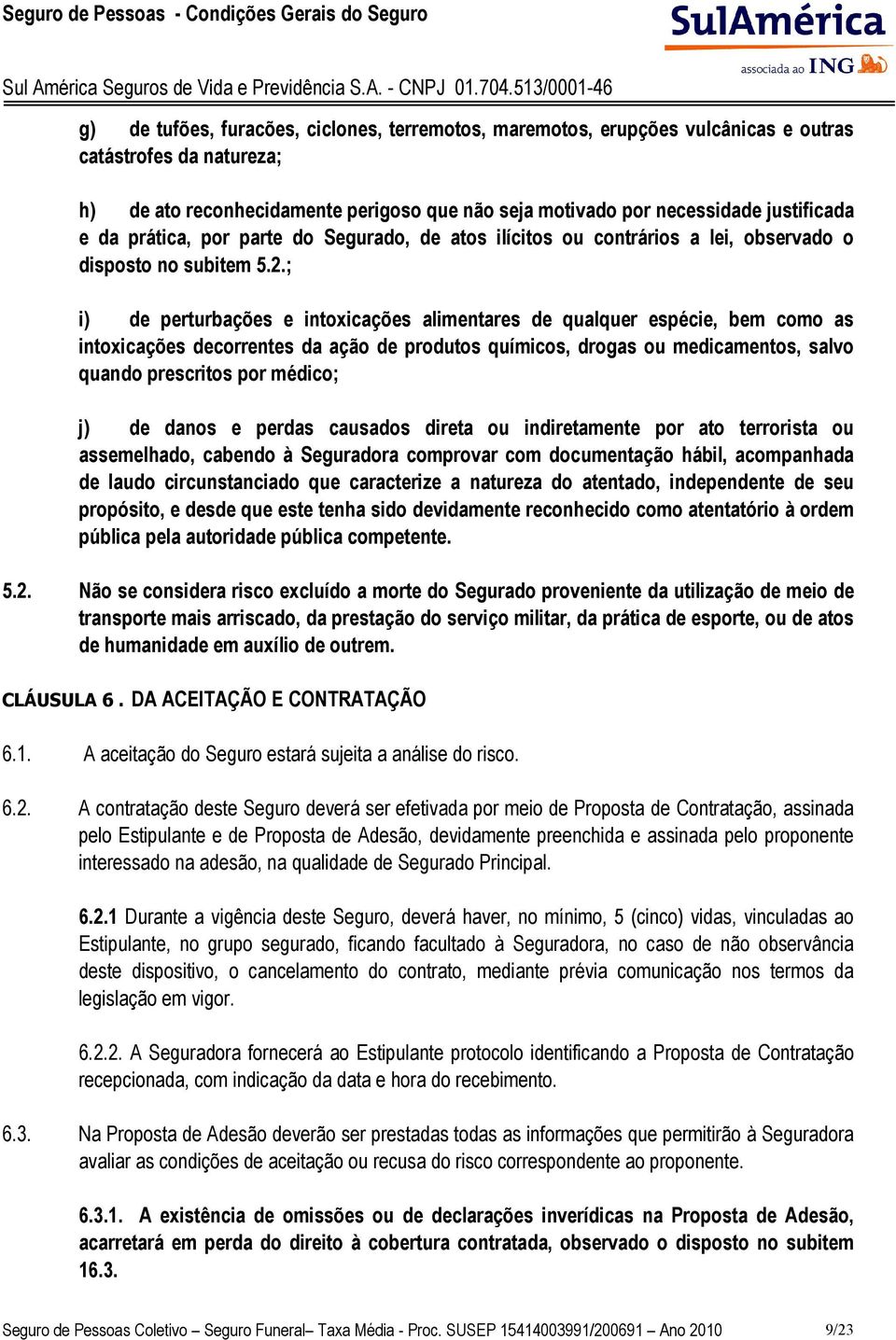 ; i) de perturbações e intoxicações alimentares de qualquer espécie, bem como as intoxicações decorrentes da ação de produtos químicos, drogas ou medicamentos, salvo quando prescritos por médico; j)