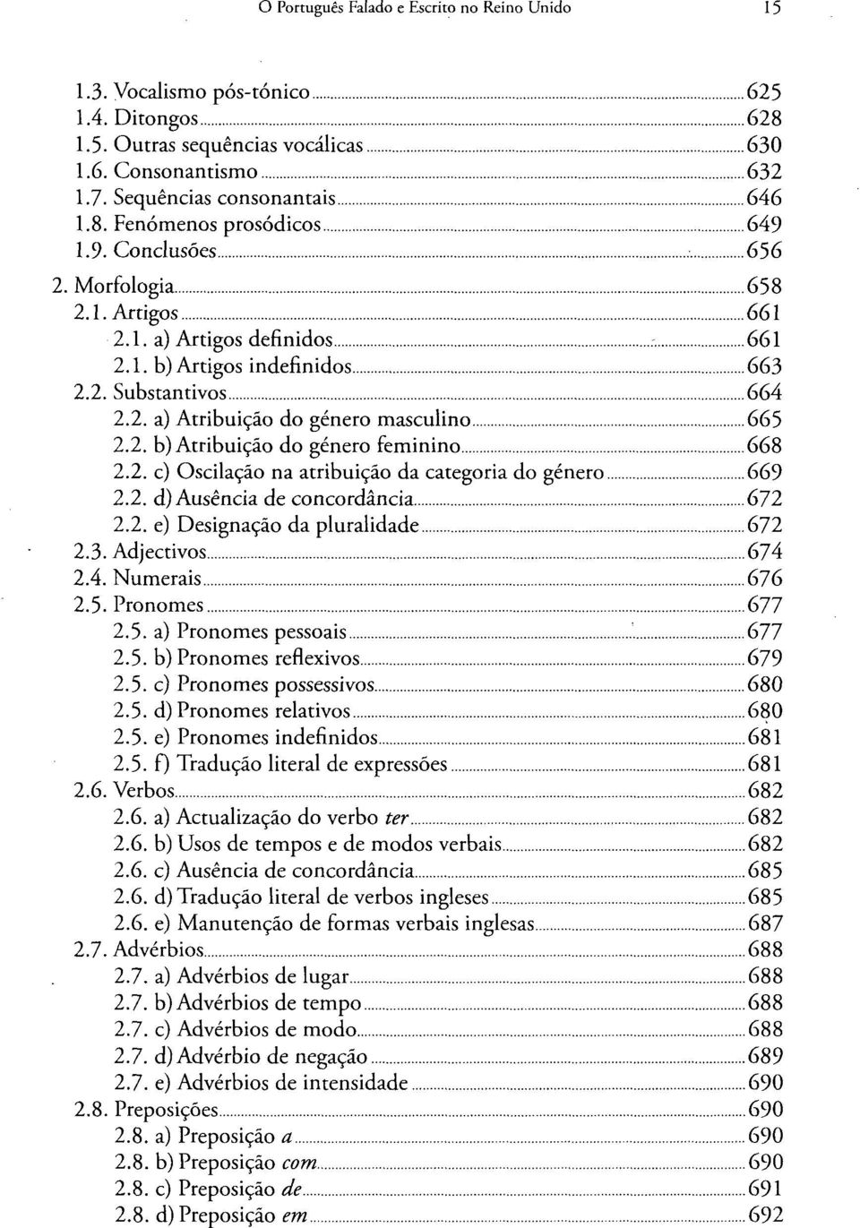 2. c) Oscilação na atribuição da categoria do género 669 2.2. d) Ausência de concordância 672 2.2. e) Designação da pluralidade 672 2.3. Adjectivos 674 2.4. Numerais 676 2.5-