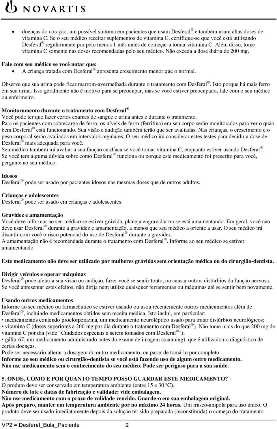 Além disso, tome vitamina C somente nas doses recomendadas pelo seu médico. Não exceda a dose diária de 200 mg.