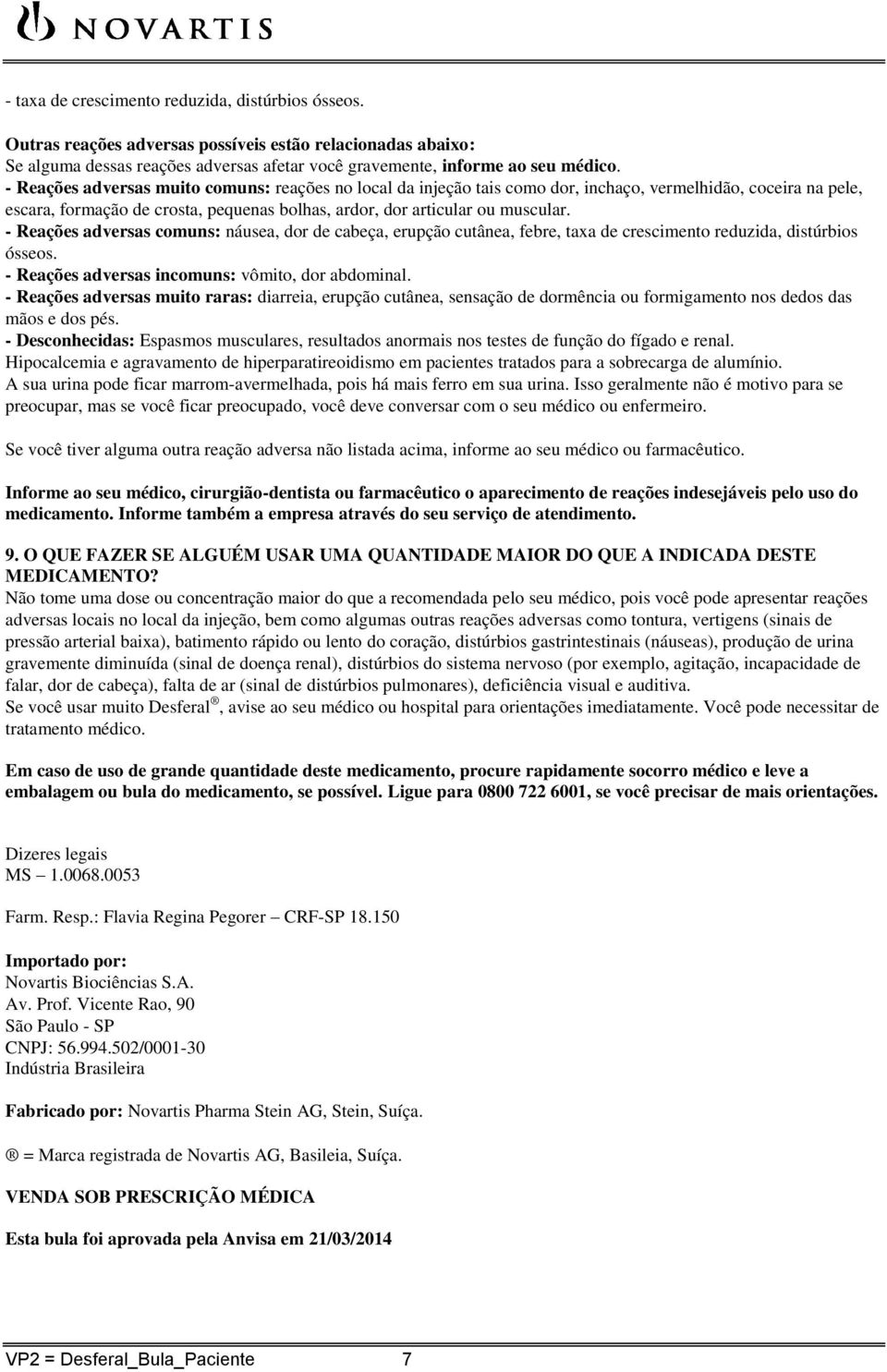 - Reações adversas comuns: náusea, dor de cabeça, erupção cutânea, febre, taxa de crescimento reduzida, distúrbios ósseos. - Reações adversas incomuns: vômito, dor abdominal.