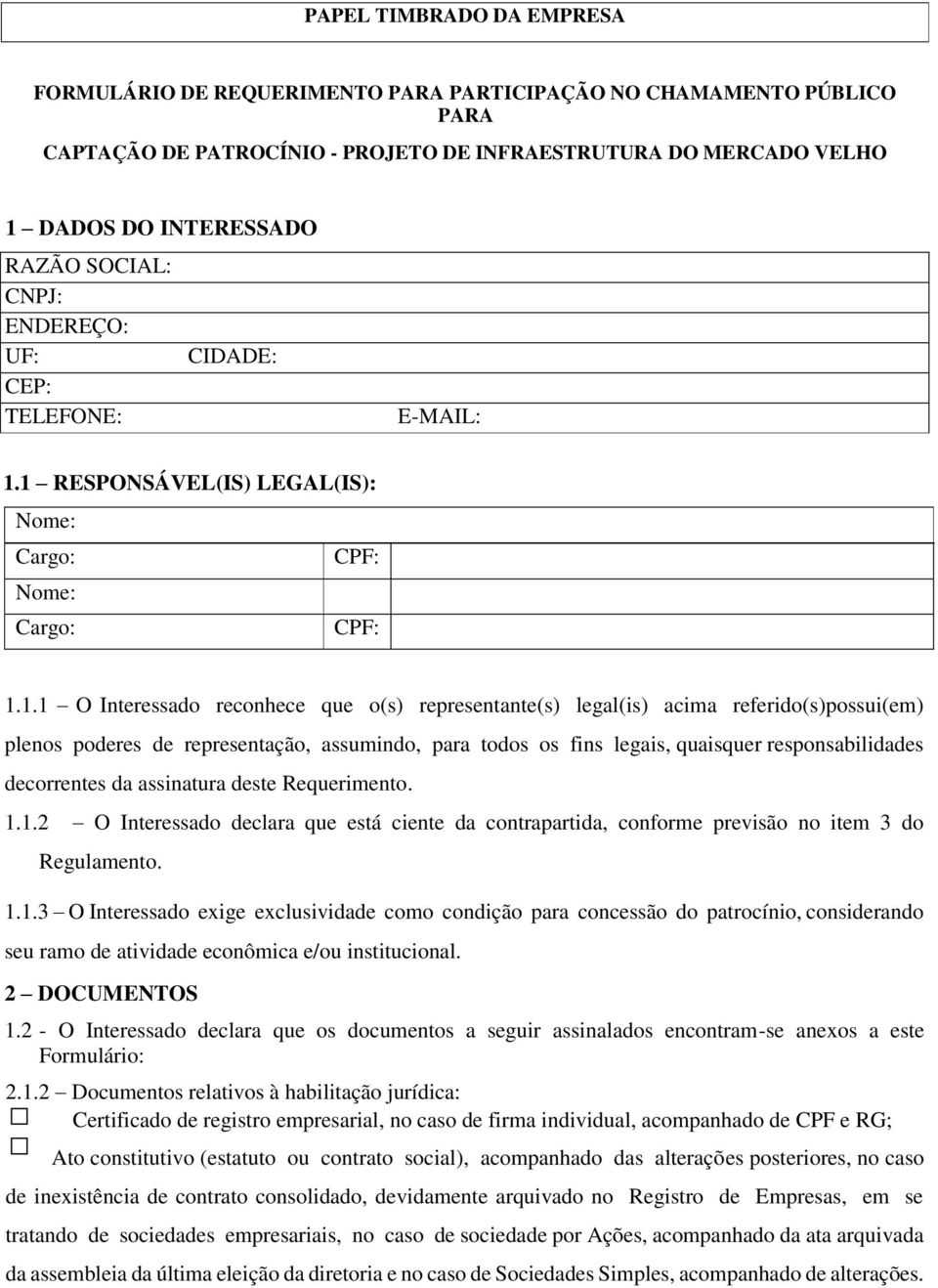 1 RESPONSÁVEL(IS) LEGAL(IS): Nome: Cargo: CPF: Nome: Cargo: CPF: 1.1.1 O Interessado reconhece que o(s) representante(s) legal(is) acima referido(s)possui(em) plenos poderes de representação,