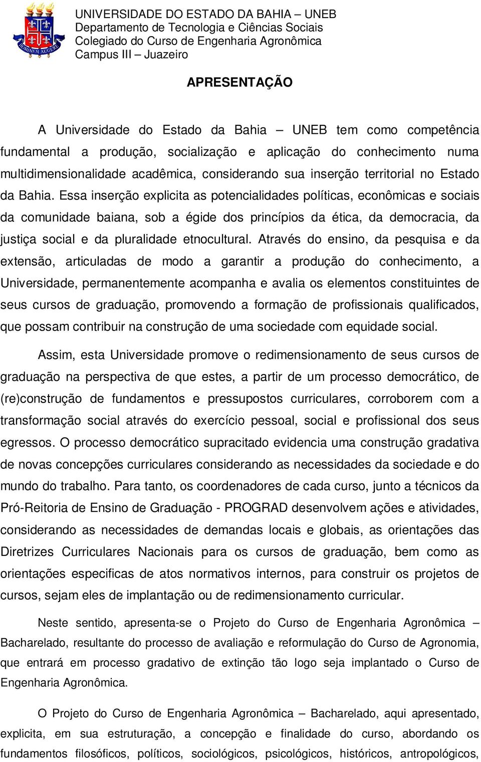 Essa inserção explicita as potencialidades políticas, econômicas e sociais da comunidade baiana, sob a égide dos princípios da ética, da democracia, da justiça social e da pluralidade etnocultural.