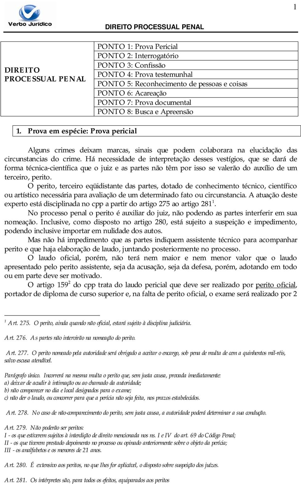 Há necessidade de interpretação desses vestígios, que se dará de forma técnica-científica que o juiz e as partes não têm por isso se valerão do auxílio de um terceiro, perito.