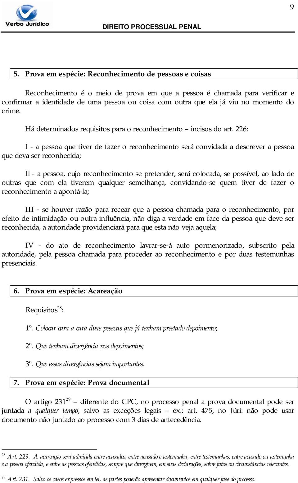 226: I - a pessoa que tiver de fazer o reconhecimento será convidada a descrever a pessoa que deva ser reconhecida; Il - a pessoa, cujo reconhecimento se pretender, será colocada, se possível, ao