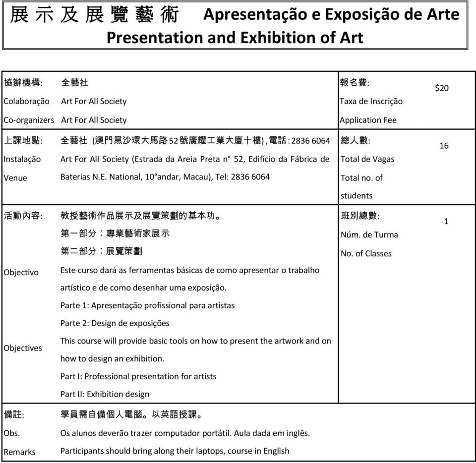 Venue Baterias N.E. National, 10 andar, Macau), Tel: 2836 6064 Total no. of students 活 動 內 容 : 教 授 藝 術 作 品 展 示 及 展 覽 策 劃 的 基 本 功 第 一 部 分.. 專 業 藝 術 家 展 示 班 別 總 數 : Núm. de Turma 1 第 二 部 分.. 展 覽 策 劃 No.